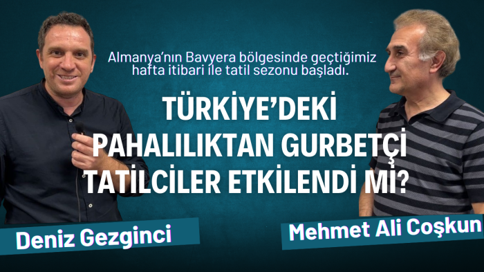 TÜRKİYE’DEKİ PAHALILIKTAN GURBETÇİ TATİLCİLER ETKİLENDİ Mİ? 